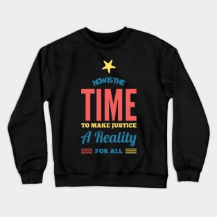 Now is the time to make justice a reality for all Crewneck Sweatshirt